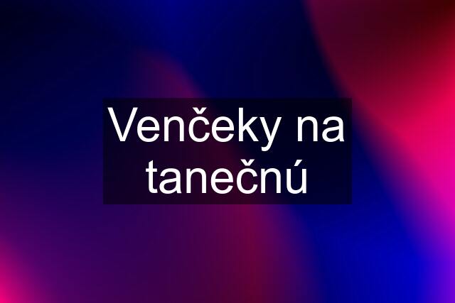 Venčeky na tanečnú