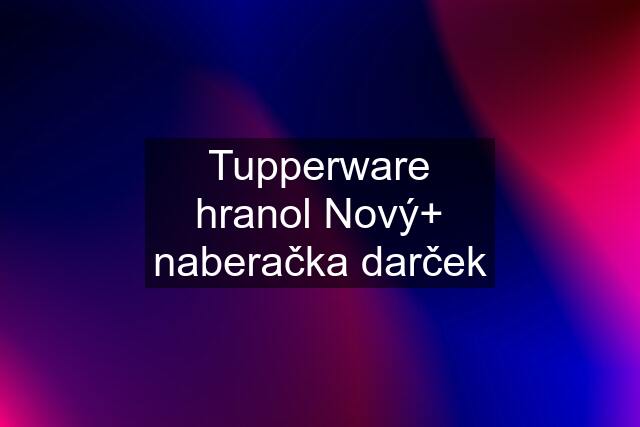 Tupperware hranol Nový+ naberačka darček