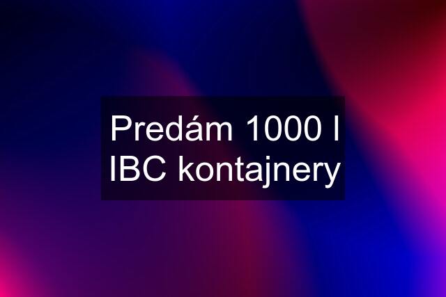 Predám 1000 l IBC kontajnery