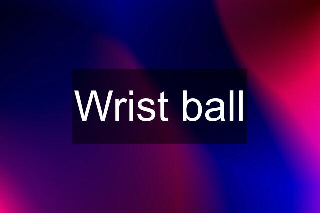 Wrist ball