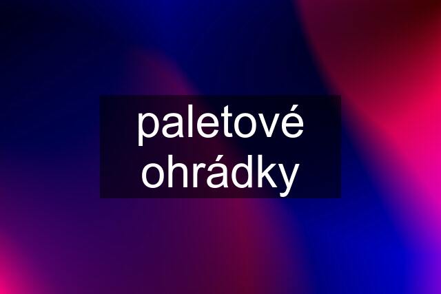 paletové ohrádky