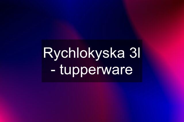 Rychlokyska 3l - tupperware