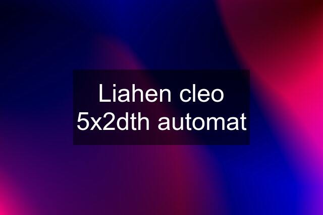 Liahen cleo 5x2dth automat