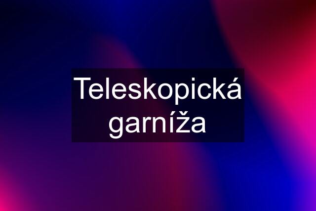 Teleskopická garníža