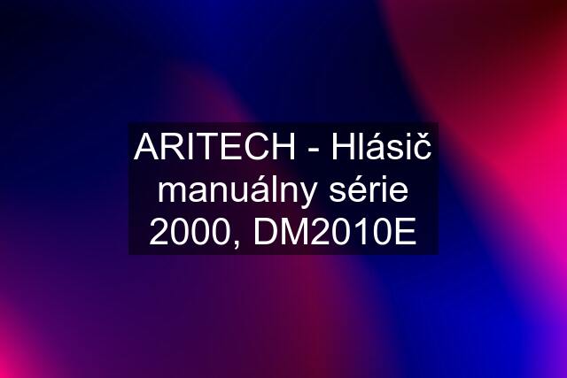 ARITECH - Hlásič manuálny série 2000, DM2010E