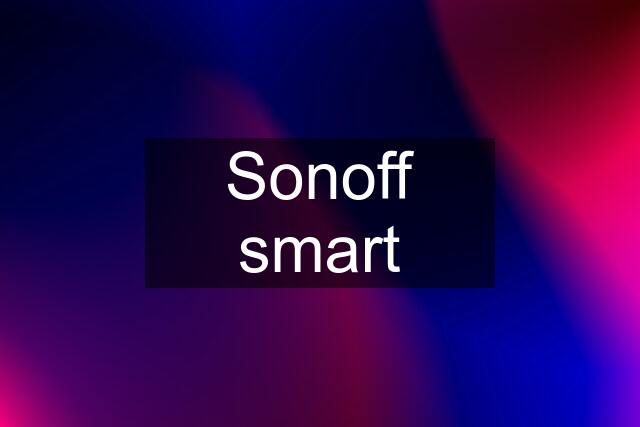 Sonoff smart