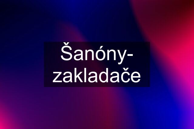 Šanóny- zakladače