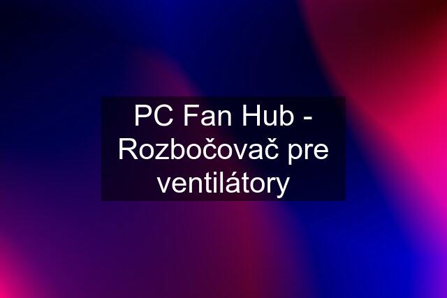 PC Fan Hub - Rozbočovač pre ventilátory