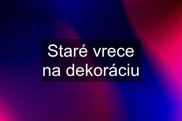 Staré vrece na dekoráciu