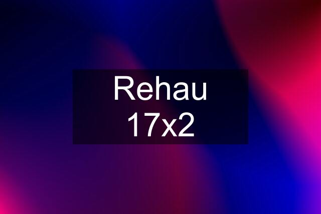 Rehau 17x2