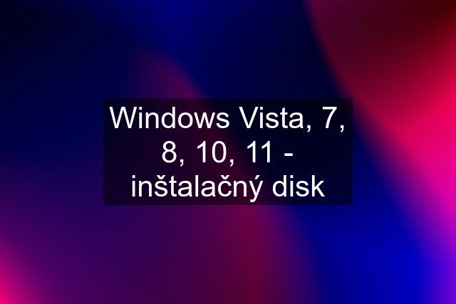 Windows Vista, 7, 8, 10, 11 - inštalačný disk