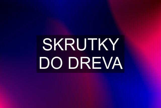 SKRUTKY DO DREVA