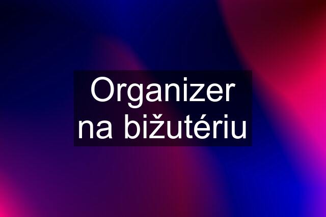 Organizer na bižutériu