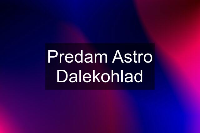 Predam Astro Dalekohlad