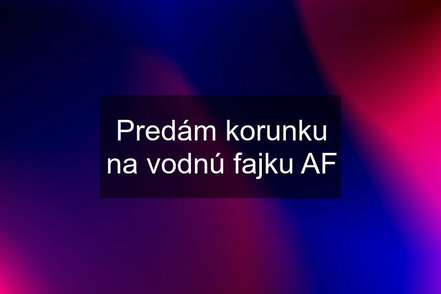 Predám korunku na vodnú fajku AF