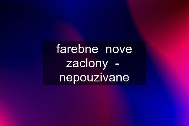 farebne  nove zaclony  -  nepouzivane