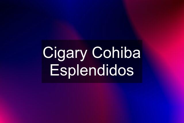 Cigary Cohiba Esplendidos