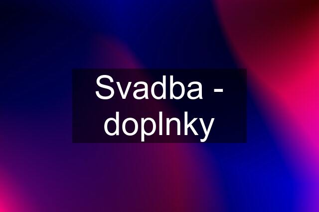 Svadba - doplnky