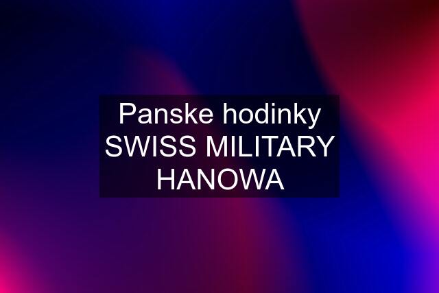 Panske hodinky SWISS MILITARY HANOWA