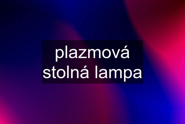 plazmová stolná lampa