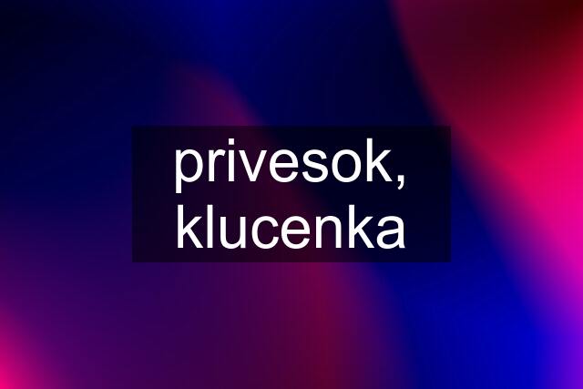 privesok, klucenka