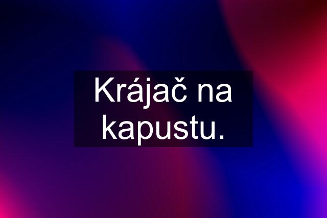 Krájač na kapustu.