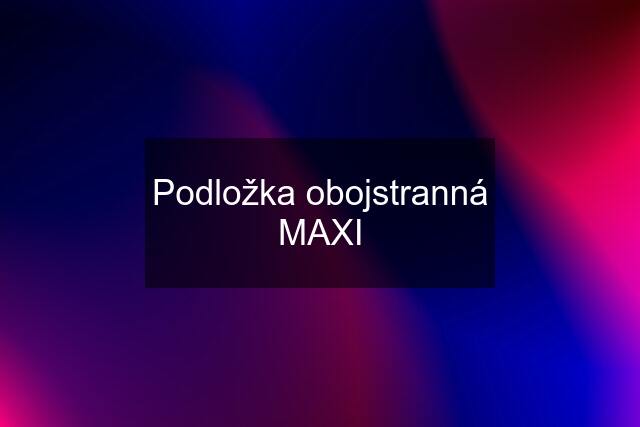 Podložka obojstranná MAXI