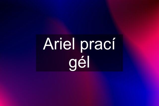 Ariel prací gél