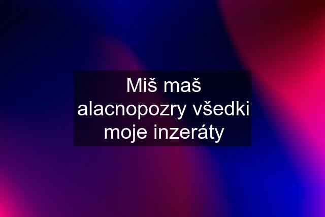 Miš maš alacnopozry všedki moje inzeráty