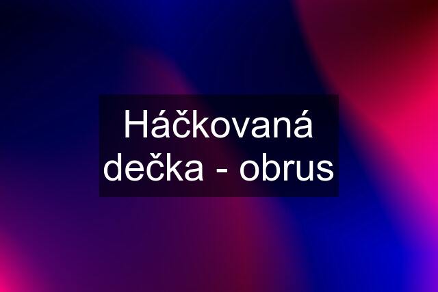 Háčkovaná dečka - obrus