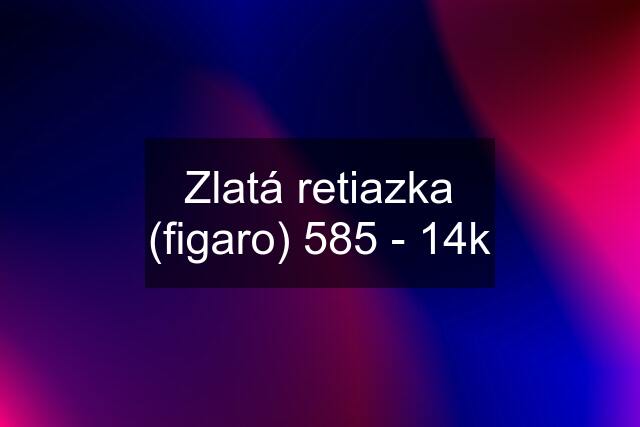 Zlatá retiazka (figaro) 585 - 14k