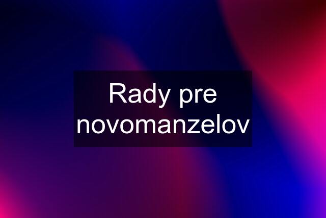 Rady pre novomanzelov