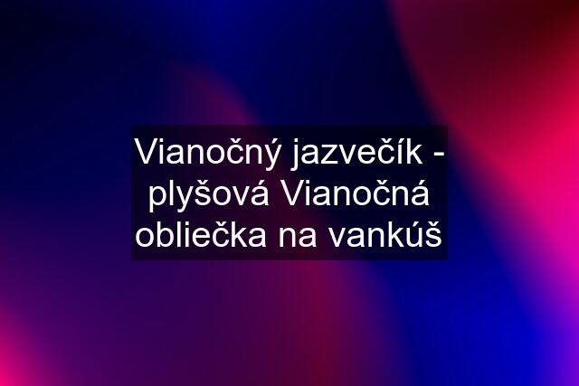 Vianočný jazvečík - plyšová Vianočná obliečka na vankúš