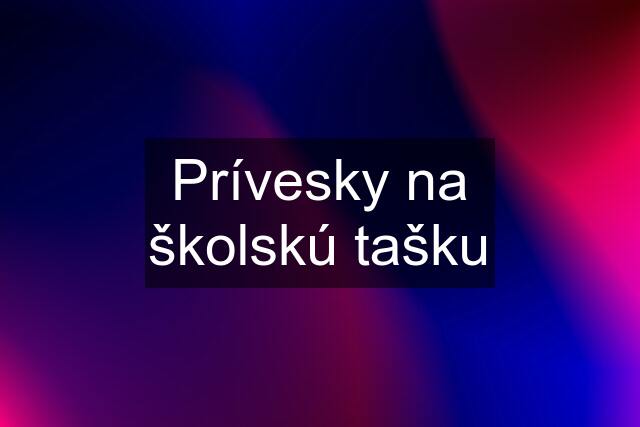 Prívesky na školskú tašku