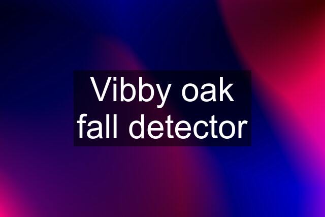 Vibby oak fall detector