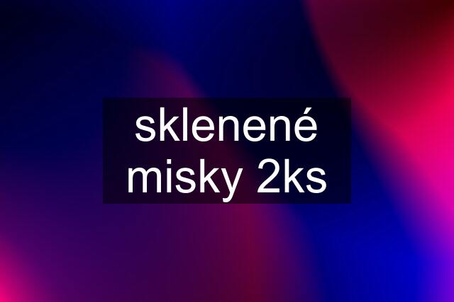 sklenené misky 2ks