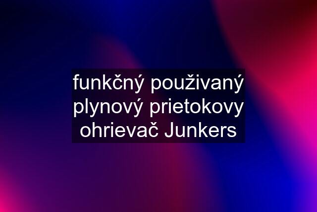 funkčný použivaný plynový prietokovy ohrievač Junkers