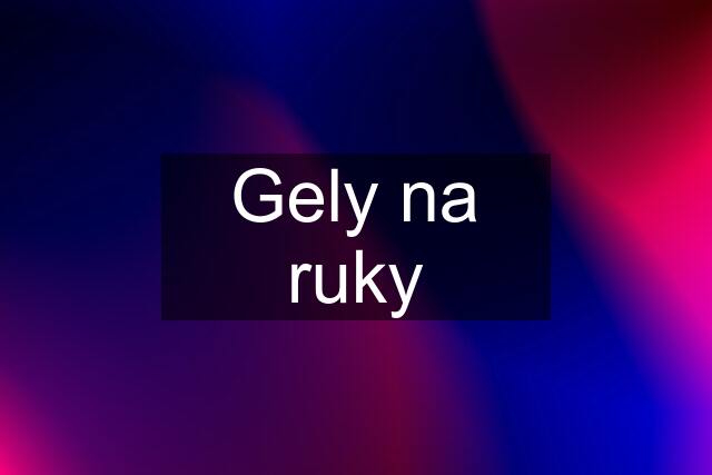 Gely na ruky