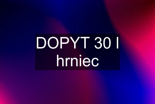 DOPYT 30 l hrniec