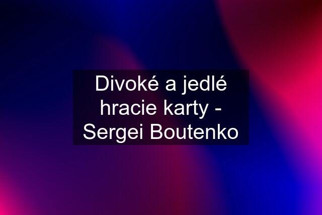 Divoké a jedlé hracie karty - Sergei Boutenko