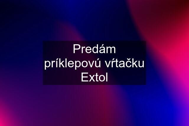 Predám príklepovú vŕtačku Extol