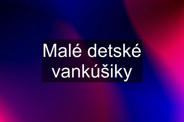 Malé detské vankúšiky