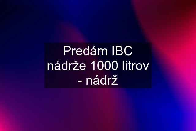 Predám IBC nádrže 1000 litrov - nádrž