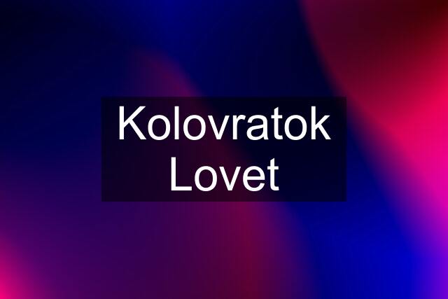 Kolovratok Lovet