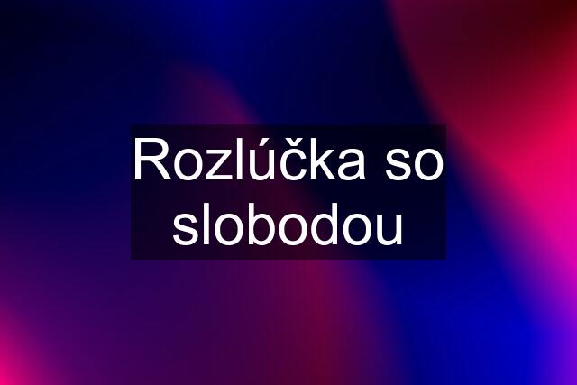 Rozlúčka so slobodou