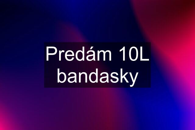 Predám 10L bandasky