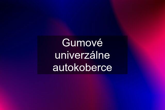 Gumové univerzálne autokoberce