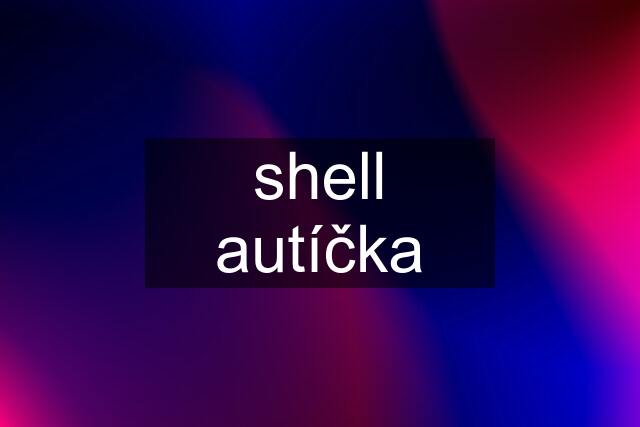 shell autíčka