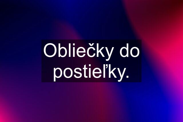 Obliečky do postieľky.