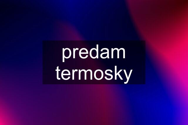 predam termosky